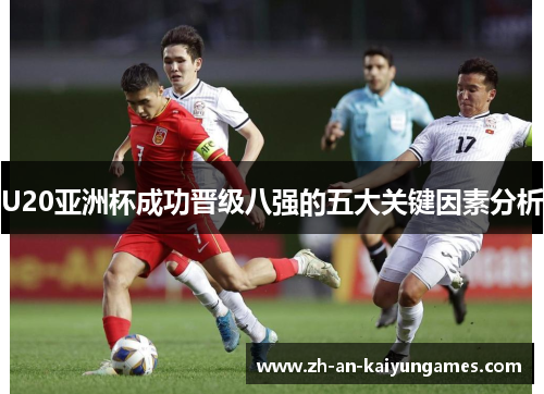 U20亚洲杯成功晋级八强的五大关键因素分析