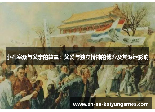 小孔塞桑与父亲的较量：父爱与独立精神的博弈及其深远影响