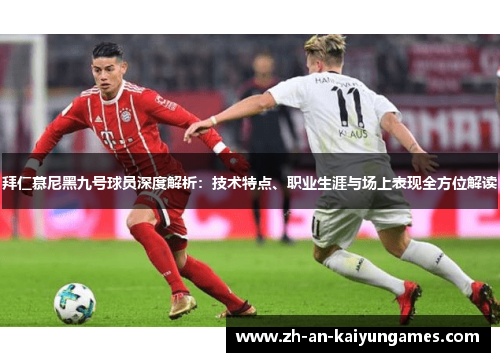拜仁慕尼黑九号球员深度解析：技术特点、职业生涯与场上表现全方位解读