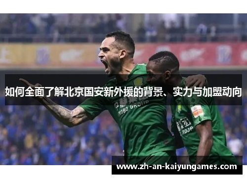 如何全面了解北京国安新外援的背景、实力与加盟动向