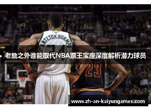 老詹之外谁能取代NBA票王宝座深度解析潜力球员