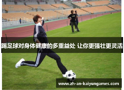 踢足球对身体健康的多重益处 让你更强壮更灵活