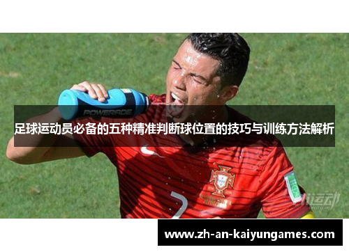 足球运动员必备的五种精准判断球位置的技巧与训练方法解析