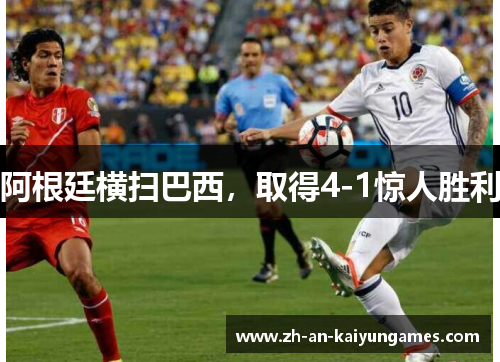 阿根廷横扫巴西，取得4-1惊人胜利