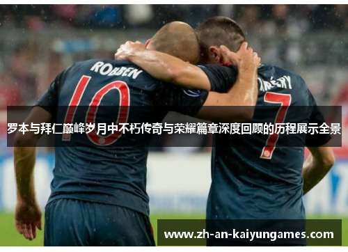 罗本与拜仁巅峰岁月中不朽传奇与荣耀篇章深度回顾的历程展示全景