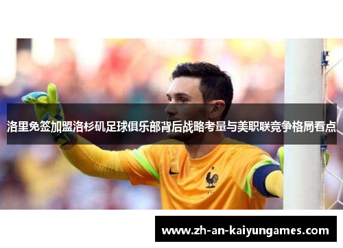 洛里免签加盟洛杉矶足球俱乐部背后战略考量与美职联竞争格局看点 洛里免签加盟洛杉矶足球俱乐部背后战略考量与美职联竞争格局看点